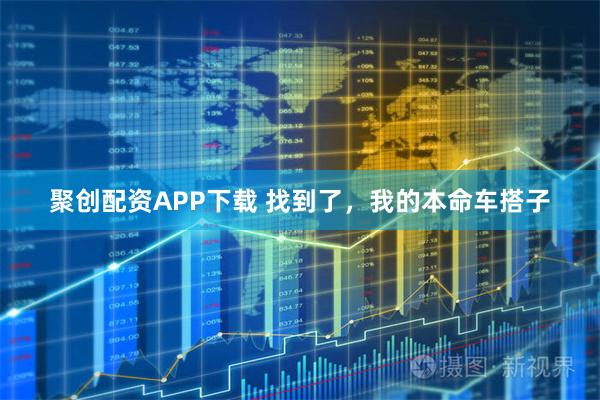 聚创配资APP下载 找到了，我的本命车搭子