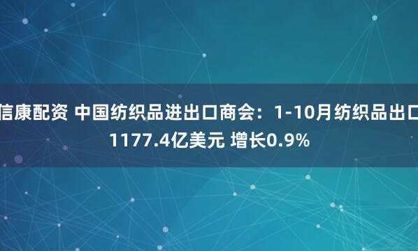 信康配资 中国纺织品进出口商会：1-10月纺织品出口1177.4亿美元 增长0.9%